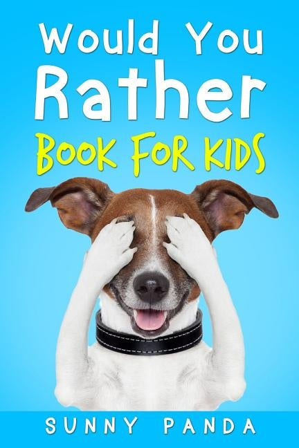 Would You Rather Book For Kids: The Book of Silly Scenarios, Challenging Choices, and Hilarious Situations the Whole Family Will Love by Panda, Sunny