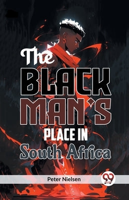 The Black Man's Place in South Africa by Nielsen, Peter