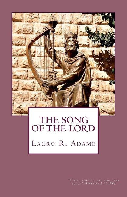 The Song of the Lord: Understand the Song of the Lord and Its Usage in the Local Assembly by Adame, Lauro R.