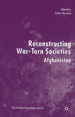 Reconstructing War-Torn Societies: Afganistan by Barakat, S.