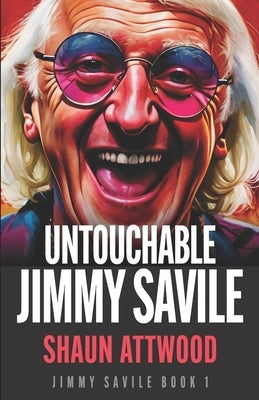 Untouchable Jimmy Savile: A Deeper Dive than The BBC's The Reckoning and Netflix's Jimmy Savile: A British Horror Story by Williams, Lee