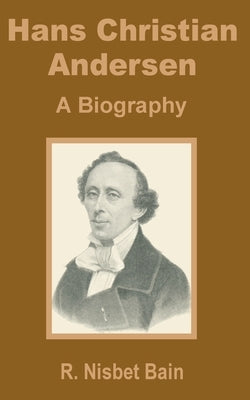 Hans Christian Andersen: A Biography by Bain, R. Nisbet