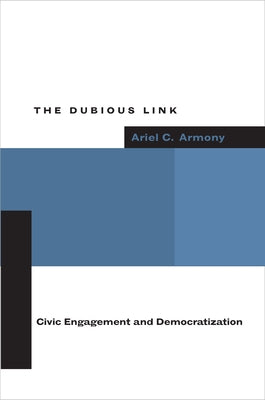 The Dubious Link: Civic Engagement and Democratization by Armony, Ariel C.