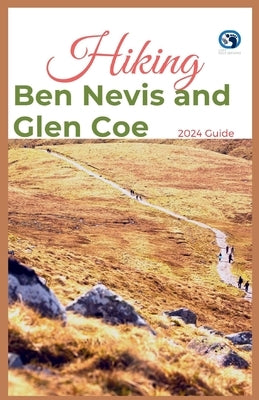 Hiking Ben Nevis and Glen Coe 2024 Guide: Unveiling Off-the-beaten-path Hiking Adventures: Challenge Yourself Embrace the Wild with Tips, Itinerary, + by Seekers, Lost Sole