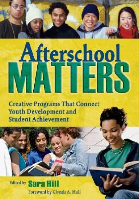 Afterschool Matters: Creative Programs That Connect Youth Development and Student Achievement by Hill, Sara L.