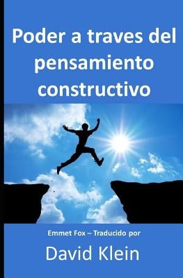 Poder a través del pensamiento constructivo: Originalmente por Emmet Fox - Traducido por David Klein by Klein, David