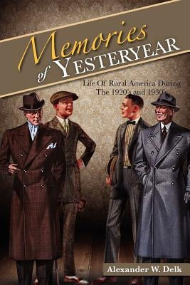 Memories of Yesteryear: Life of Rural America During the 1920's and 1930's by Delk, Alexander W.