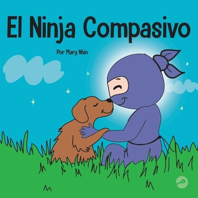 El Ninja Compasivo: Un libro para niños sobre el desarrollo de la empatía y la autocompasión by Nhin, Mary