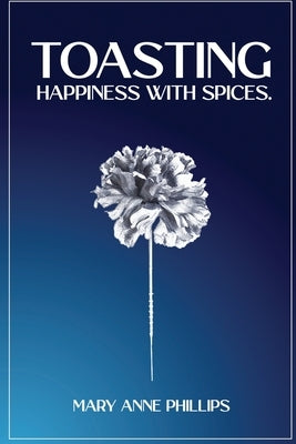 Toasting Happiness with Spices by Anne Phillips, Mary