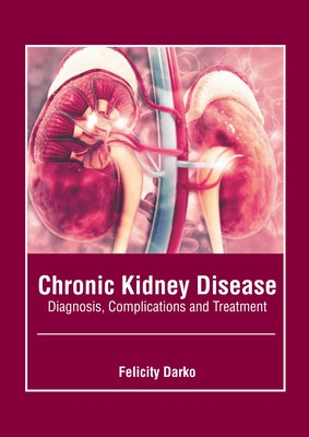 Chronic Kidney Disease: Diagnosis, Complications and Treatment by Darko, Felicity