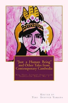 "Just a Human Being" And Other Tales from Contemporary Cambodia: "Just a Human Being" And Other Tales from Contemporary Cambodia by Yamada, Teri Shaffer