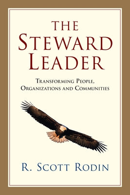 The Steward Leader: Transforming People, Organizations and Communities by Rodin, R. Scott