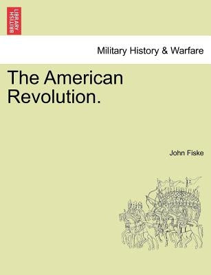 The American Revolution. Vol. I. by Fiske, John