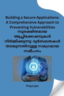 Building a Secure Applications: A Comprehensive Approach to Preventing Vulnerabilities by Priya Iyer