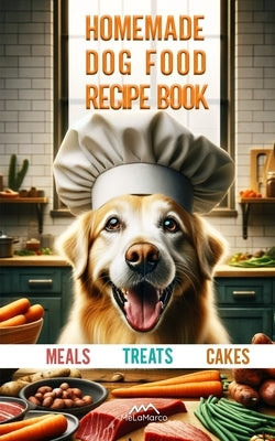 Homemade dog food recipe books for Meals, Treats and Cakes: Pawsitively Delicious Dog Dishes by Melamarco