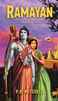 Ramayan: A Warrior Prince fights the most ruthless demon in the universe to regain his stolen Princess by P R Mitchell