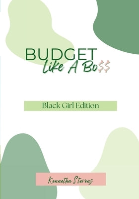 Budget Like A Bo$$: Black Girl Edition by Stevens, Kennetha