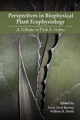 Perspectives in Biophysical Plant Ecophysiology: A Tribute to Park S. Nobel by De La Barrera, Erick