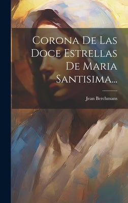 Corona De Las Doce Estrellas De Maria Santisima... by Berchmans, Jean