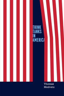 Think Tanks in America by Medvetz, Thomas