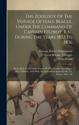 The Zoology Of The Voyage Of H.m.s. Beagle, Under The Command Of Captain Fitzroy, R.n., During The Years 1832 To 1836: Birds, By J. Gould [with Notice by Owen, Richard