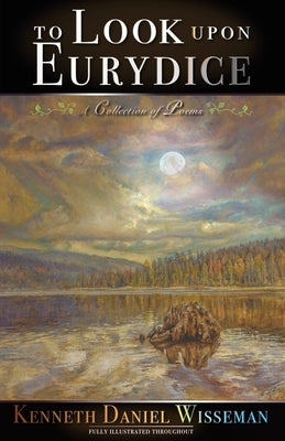 To Look Upon Eurydice: A Collection of Poems by Wisseman, Kenneth Daniel