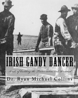 Irish Gandy Dancer: A tale of building the Transcontinental Railroad by Collins, Ryan Michael