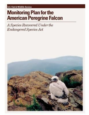 Monitoring Plan for the American Peregrine Falcon: A Species Recovered Under the Endangered Species Act by Mesta, Robert