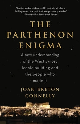 The Parthenon Enigma: A New Understanding of the World's Most Iconic Building and the People Who Made It by Connelly, Joan Breton