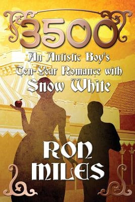 3500: An Autistic Boy's Ten-Year Romance with Snow White by Miles, Ron