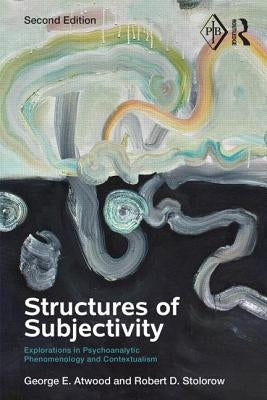 Structures of Subjectivity: Explorations in Psychoanalytic Phenomenology and Contextualism by Atwood, George E.