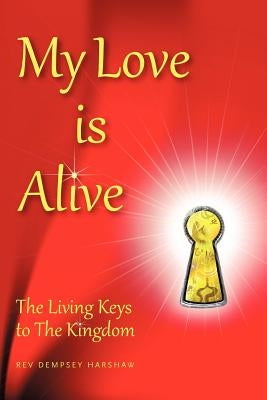 My Love Is Alive: The Living Keys to the Kingdom by Harshaw, Dempsey