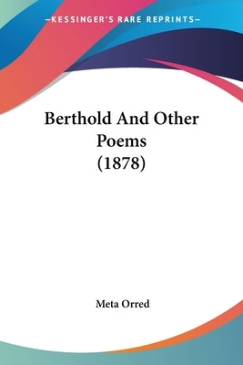 Berthold And Other Poems (1878) by Orred, Meta