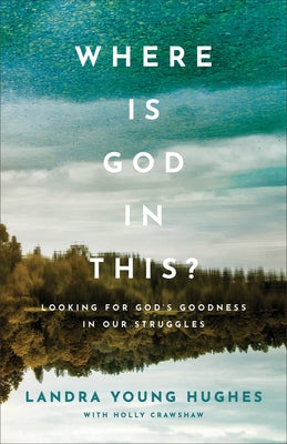 Where Is God in This?: Looking for God's Goodness in Our Struggles by Hughes, Landra Young