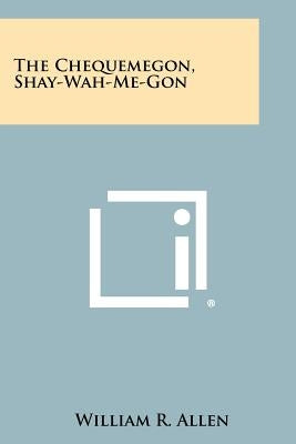 The Chequemegon, Shay-Wah-Me-Gon by Allen, William R.