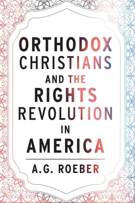 Orthodox Christians and the Rights Revolution in America by Roeber, A. G.