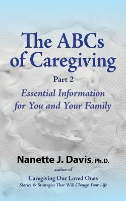 The ABCs of Caregiving, Part 2: Essential Information for You and Your Family by Davis, Nanette J.