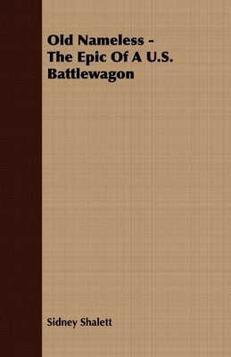 Old Nameless - The Epic of a U.S. Battlewagon by Shalett, Sidney
