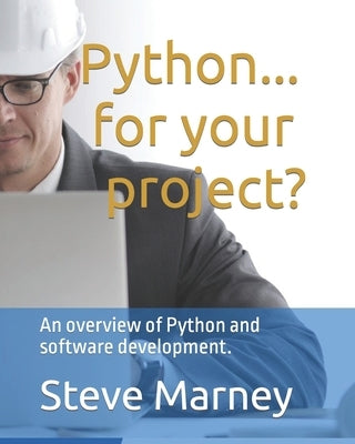 Python... for your project?: An overview of Python and software development. by Marney, Steve