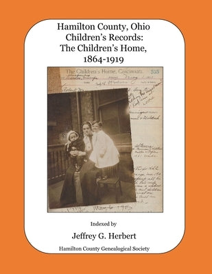 Hamilton County, Ohio Children's Records: The Children's Home, 1864-1919 by Herbert, Jeffrey G.