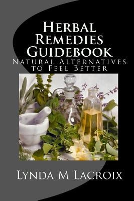 Herbal Remedies Guidebook: Natural Alternatives to Feel Better by Watson, Steven R.