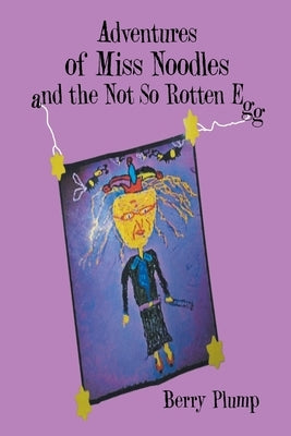 Adventures of Miss Noodles and the Not So Rotten Egg by Plump, Berry