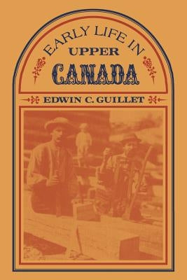 Early Life in Upper Canada by Guillet, Edwin