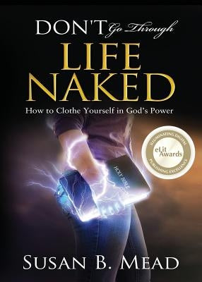 Don't Go Through Life Naked: How to Clothe Yourself in God's Power by Mead, Susan B.