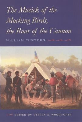 The Musick of the Mocking Birds, the Roar of the Cannon: The Civil War Diary and Letters of William Winters by Winters, William