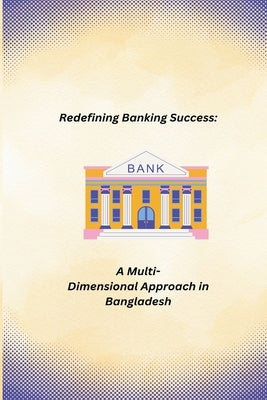 Redefining Banking Success: A Multi- Dimensional Approach by Michael, Jacob