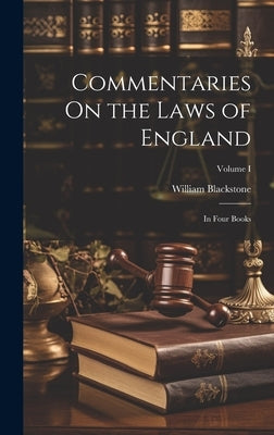 Commentaries On the Laws of England: In Four Books; Volume I by Blackstone, William