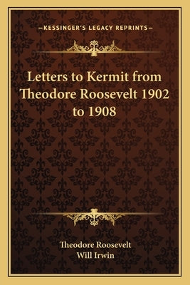 Letters to Kermit from Theodore Roosevelt 1902 to 1908 by Roosevelt, Theodore