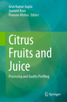 Citrus Fruits and Juice: Processing and Quality Profiling by Gupta, Arun Kumar