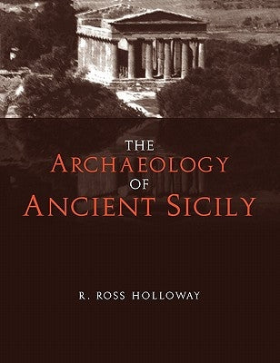 The Archaeology of Ancient Sicily by Holloway, R. Ross